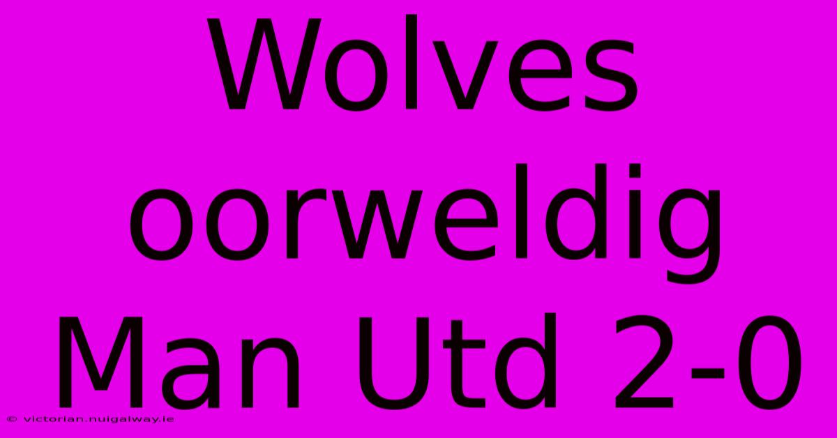 Wolves Oorweldig Man Utd 2-0