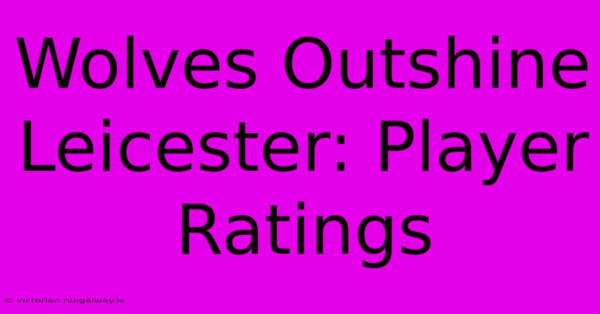 Wolves Outshine Leicester: Player Ratings