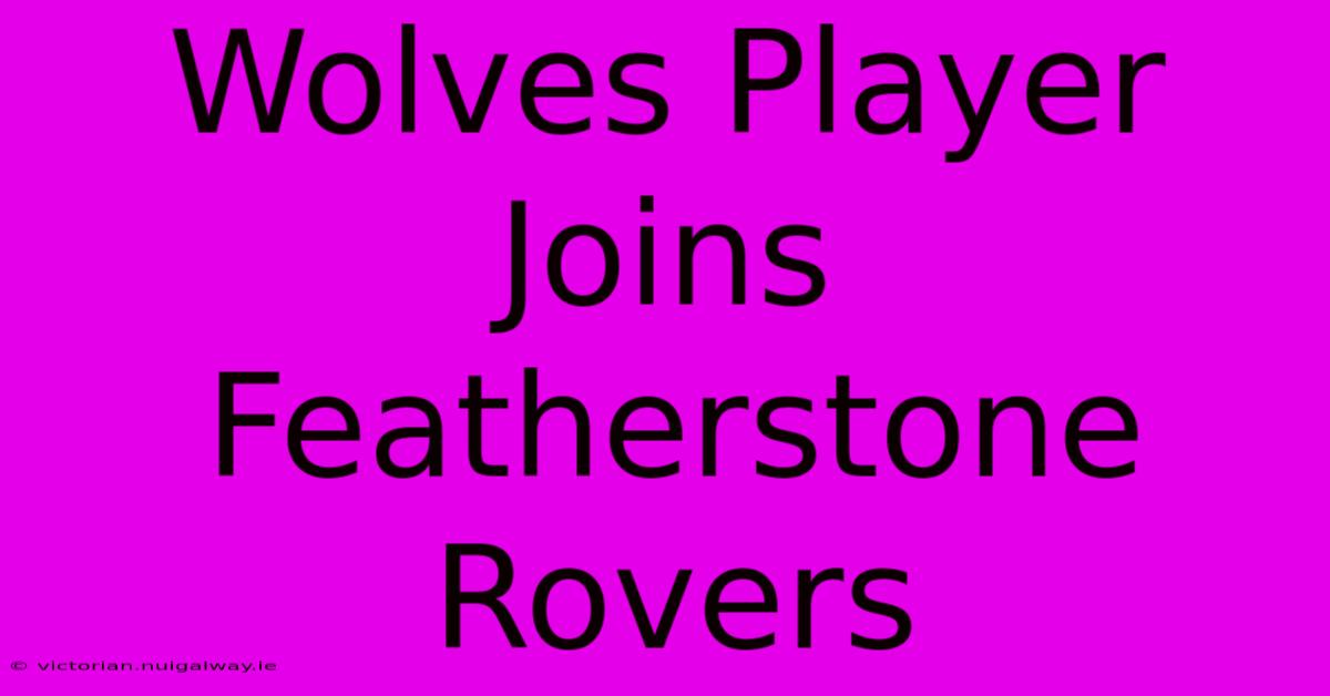 Wolves Player Joins Featherstone Rovers