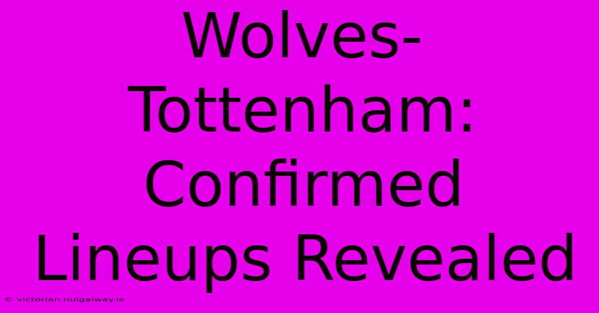 Wolves-Tottenham: Confirmed Lineups Revealed