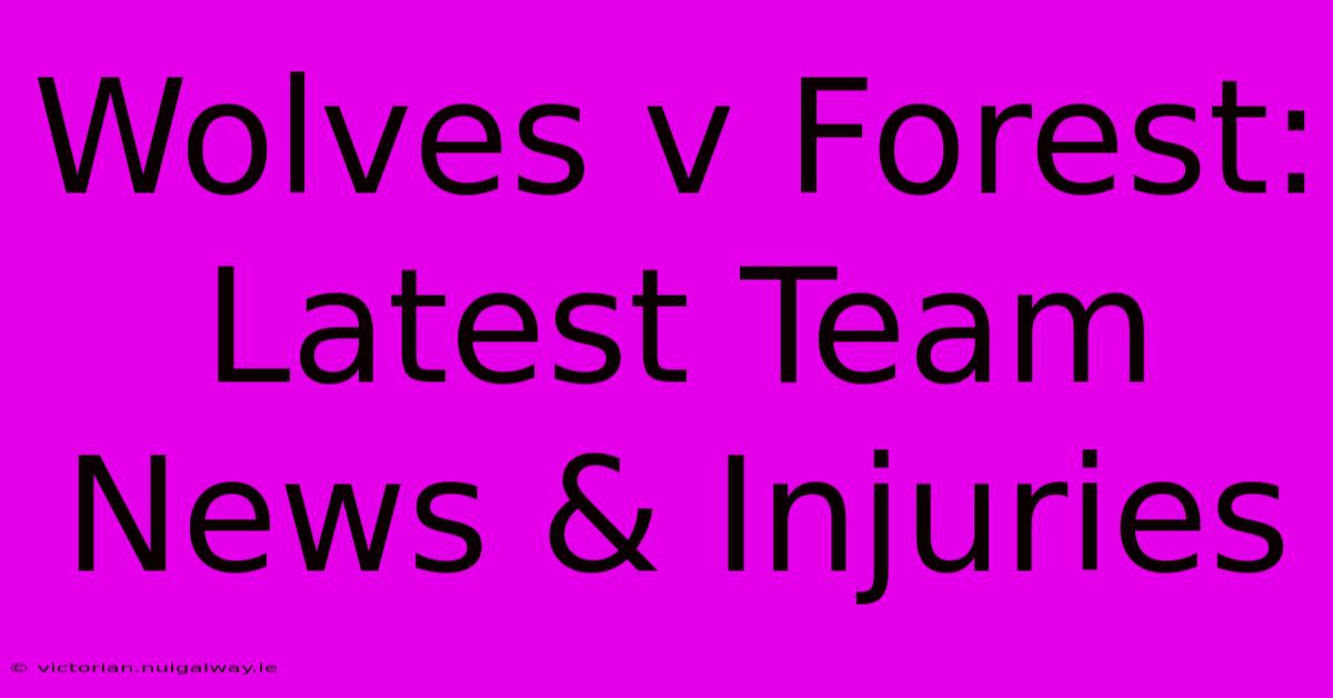 Wolves V Forest: Latest Team News & Injuries