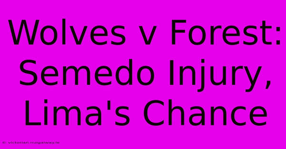 Wolves V Forest: Semedo Injury, Lima's Chance