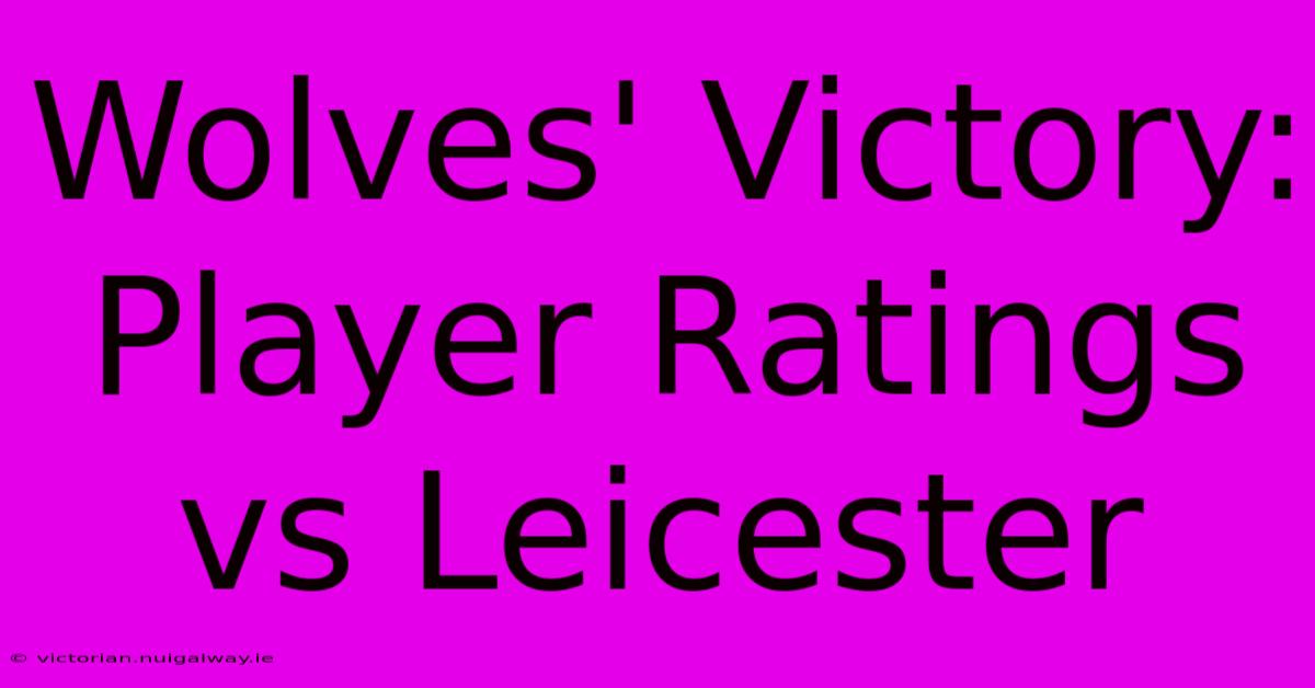 Wolves' Victory: Player Ratings Vs Leicester