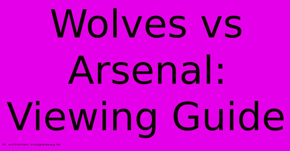 Wolves Vs Arsenal: Viewing Guide