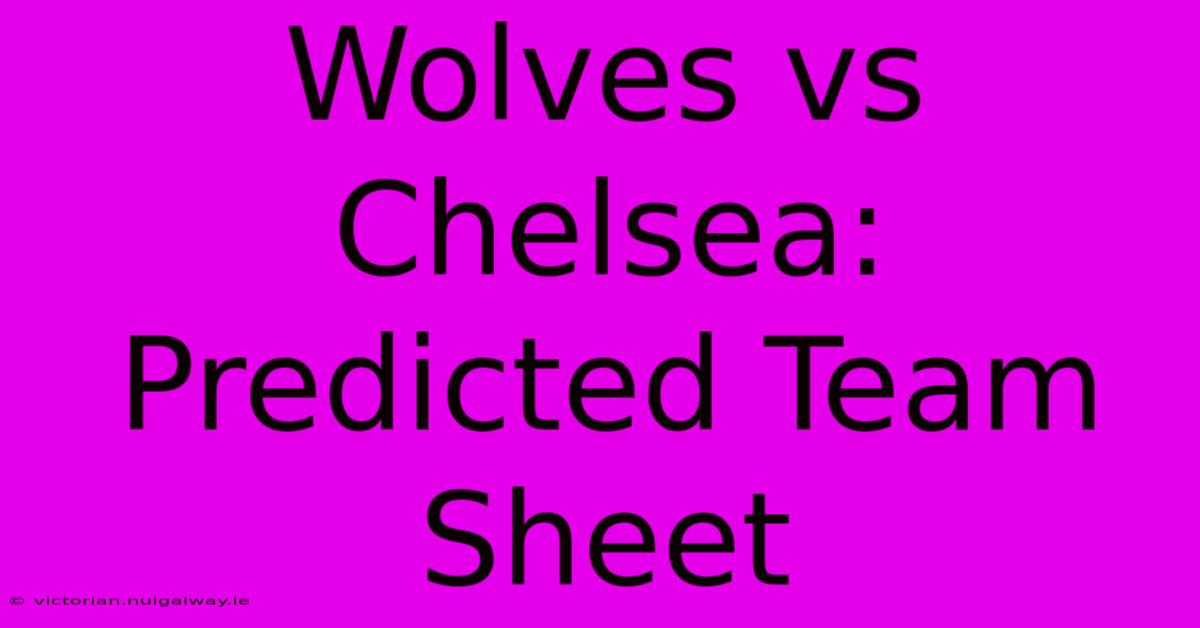 Wolves Vs Chelsea: Predicted Team Sheet