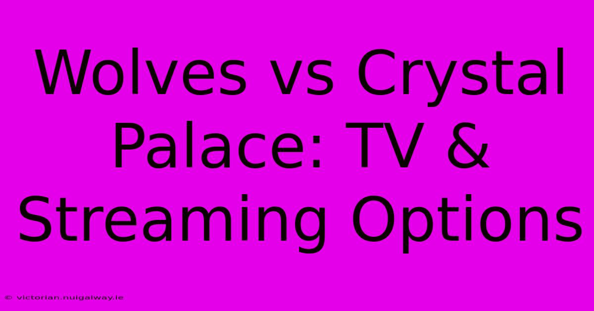 Wolves Vs Crystal Palace: TV & Streaming Options 