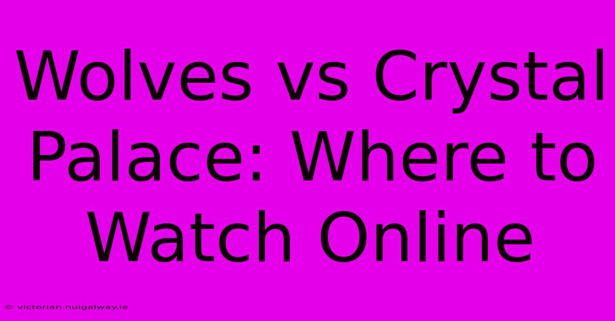 Wolves Vs Crystal Palace: Where To Watch Online