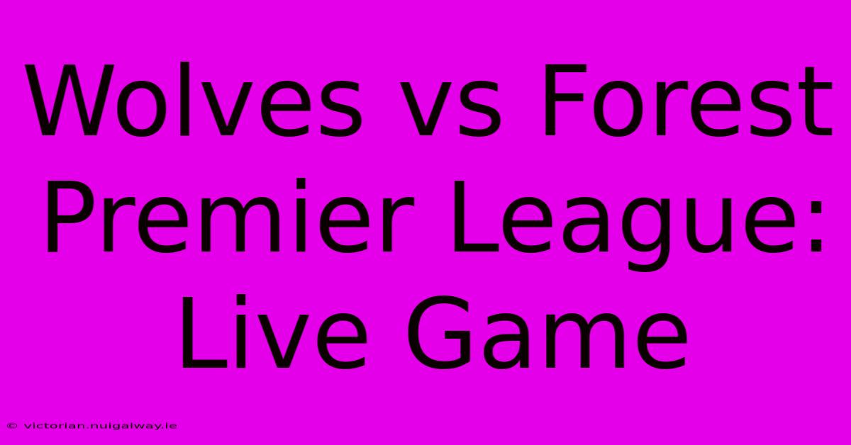 Wolves Vs Forest Premier League: Live Game