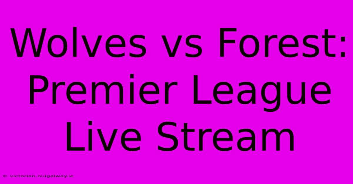 Wolves Vs Forest: Premier League Live Stream