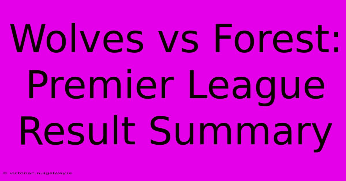 Wolves Vs Forest: Premier League Result Summary