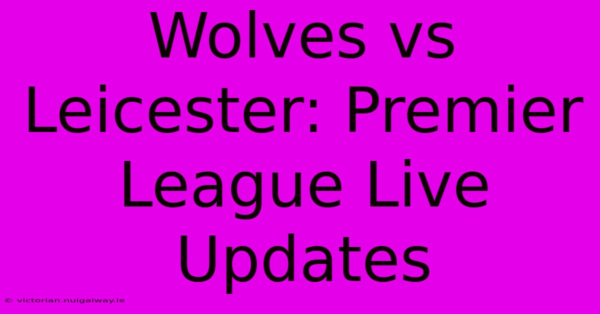 Wolves Vs Leicester: Premier League Live Updates