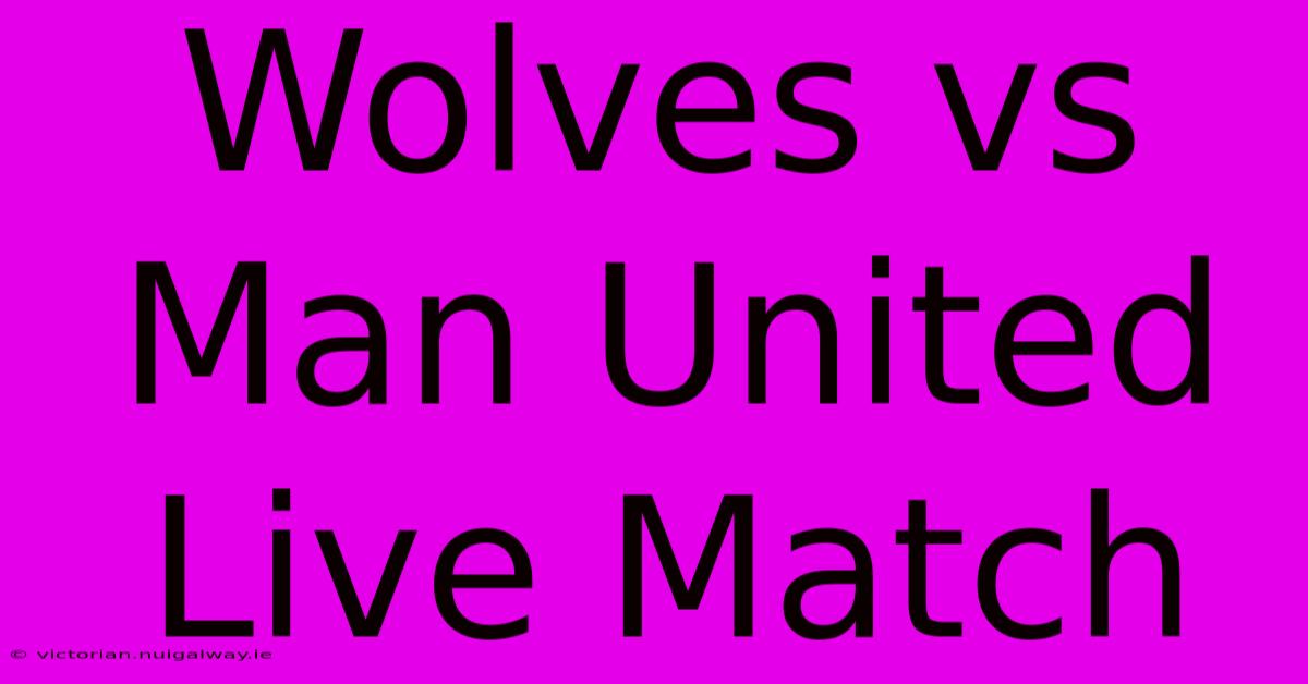 Wolves Vs Man United Live Match