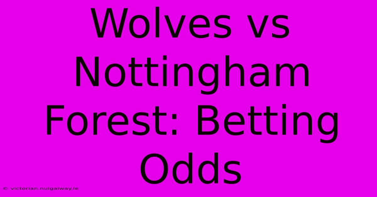 Wolves Vs Nottingham Forest: Betting Odds