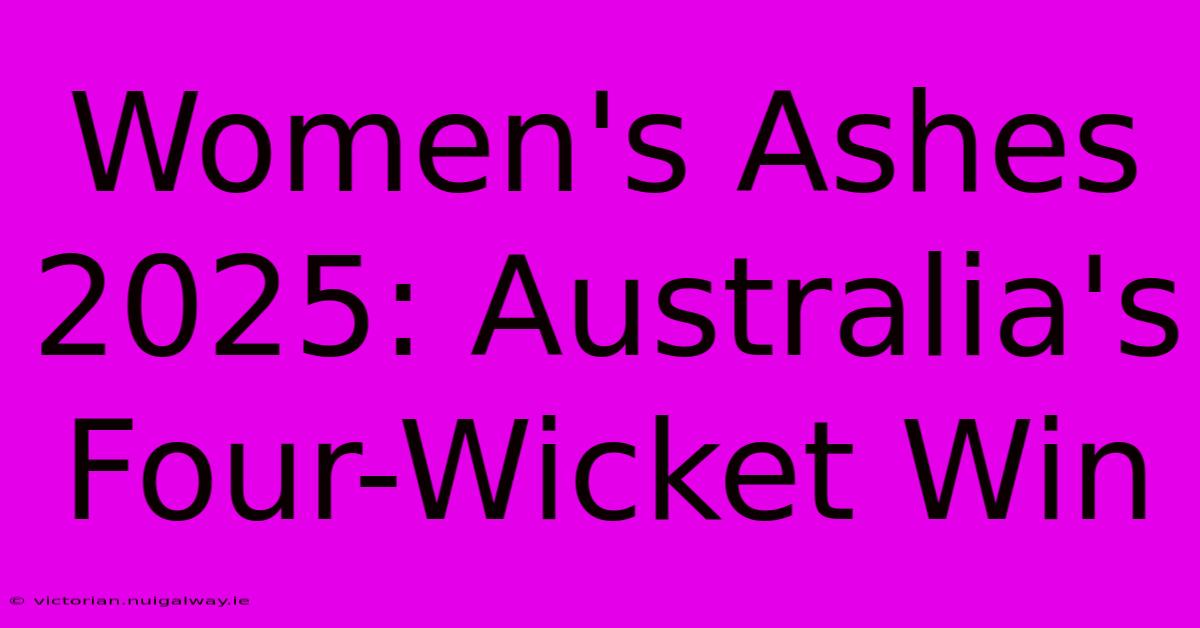 Women's Ashes 2025: Australia's Four-Wicket Win