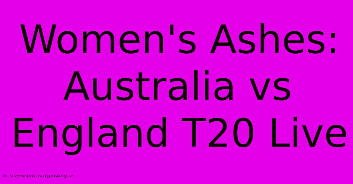 Women's Ashes: Australia Vs England T20 Live