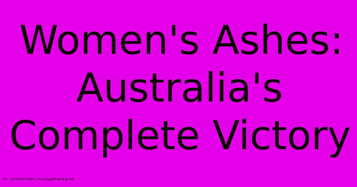 Women's Ashes: Australia's Complete Victory