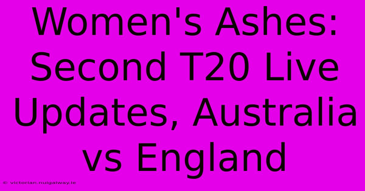 Women's Ashes: Second T20 Live Updates, Australia Vs England