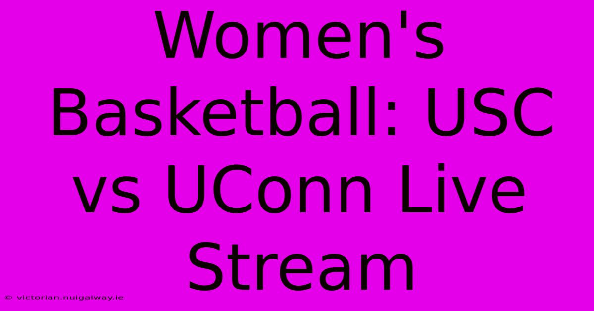 Women's Basketball: USC Vs UConn Live Stream