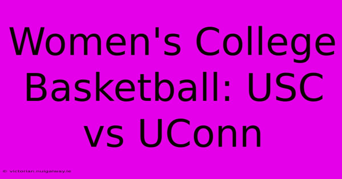 Women's College Basketball: USC Vs UConn