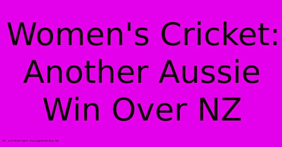 Women's Cricket: Another Aussie Win Over NZ