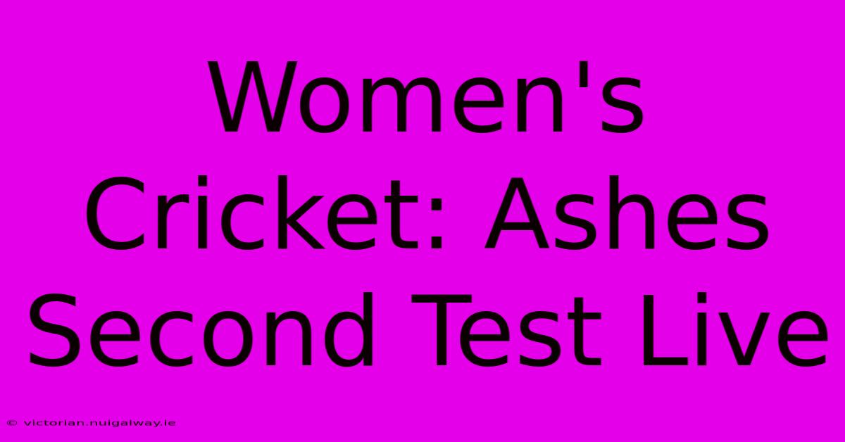 Women's Cricket: Ashes Second Test Live