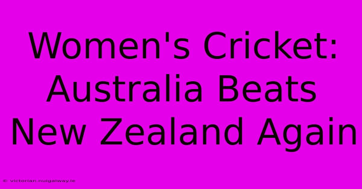 Women's Cricket: Australia Beats New Zealand Again