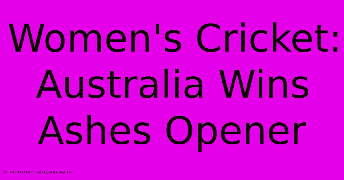 Women's Cricket: Australia Wins Ashes Opener