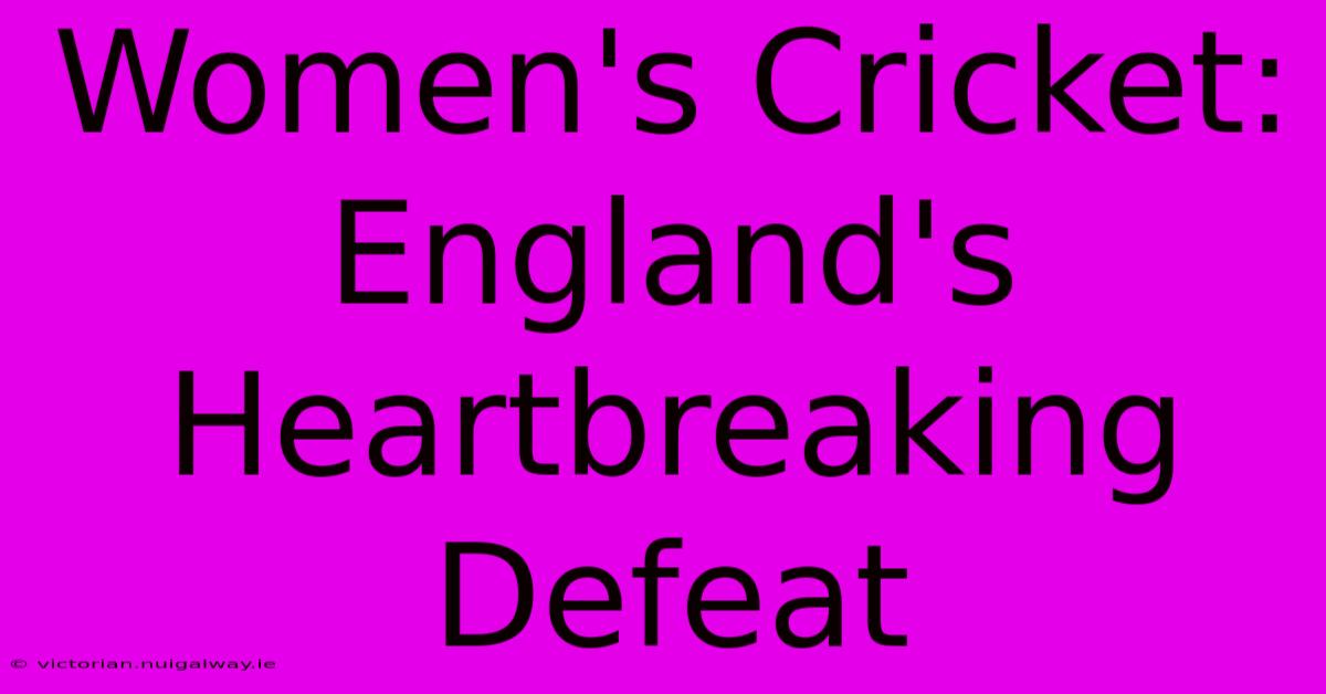 Women's Cricket: England's Heartbreaking Defeat