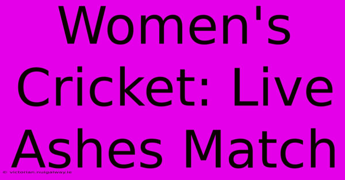 Women's Cricket: Live Ashes Match