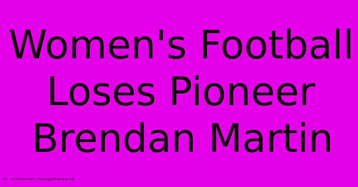 Women's Football Loses Pioneer Brendan Martin