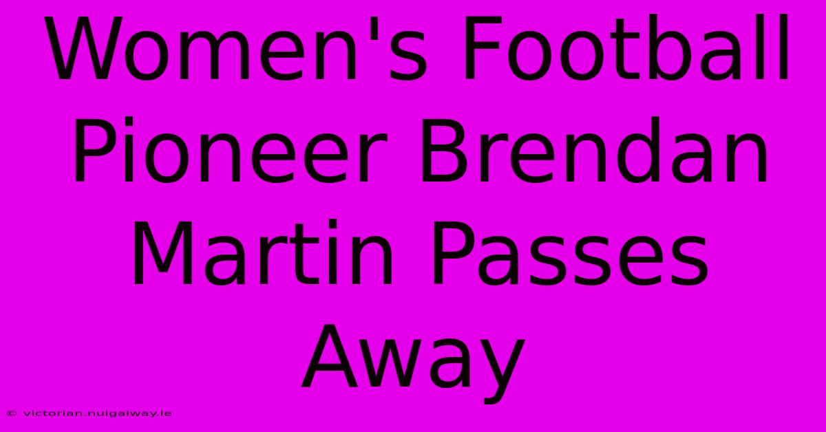 Women's Football Pioneer Brendan Martin Passes Away