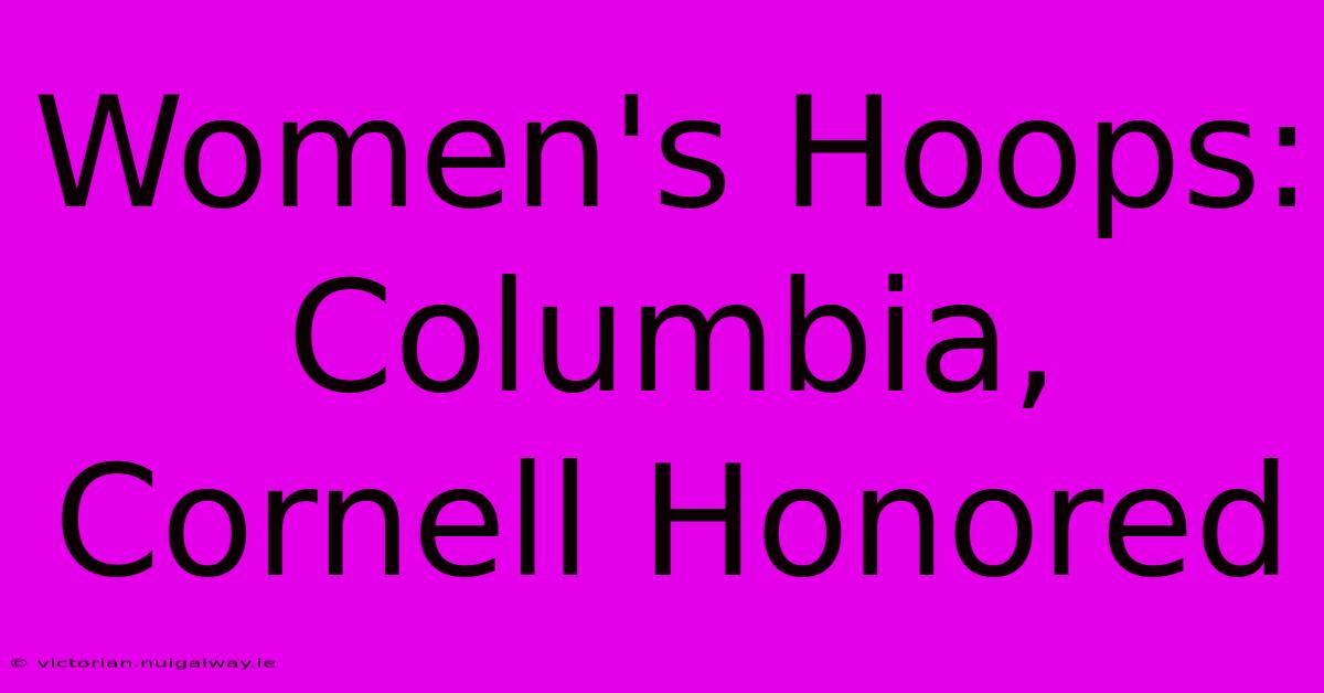 Women's Hoops: Columbia, Cornell Honored