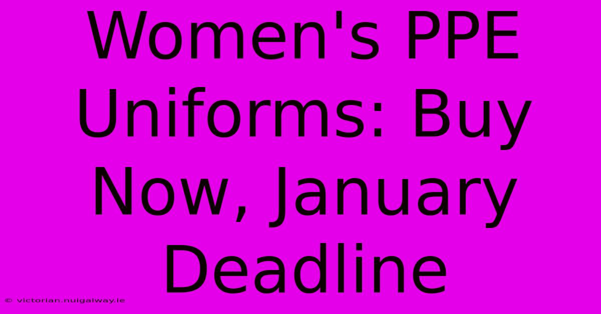 Women's PPE Uniforms: Buy Now, January Deadline