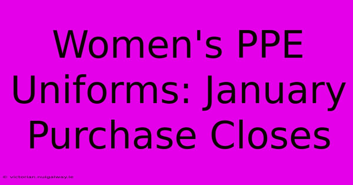 Women's PPE Uniforms: January Purchase Closes