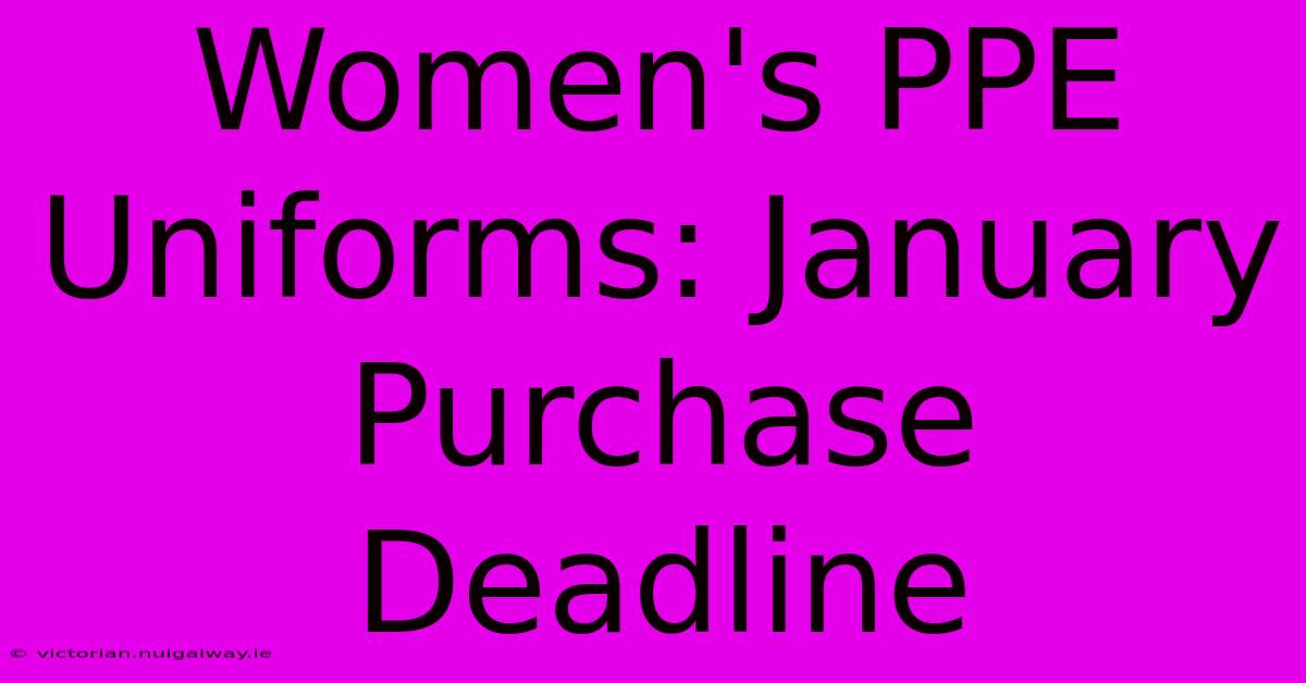 Women's PPE Uniforms: January Purchase Deadline