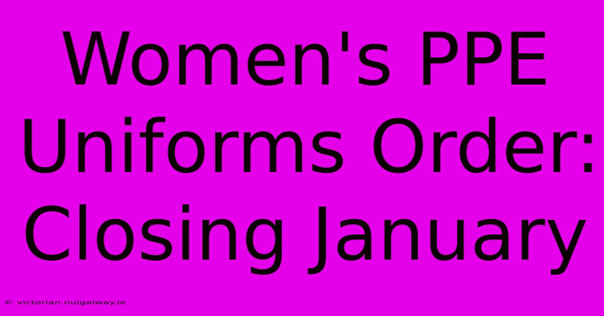 Women's PPE Uniforms Order: Closing January