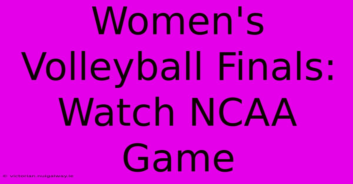 Women's Volleyball Finals: Watch NCAA Game