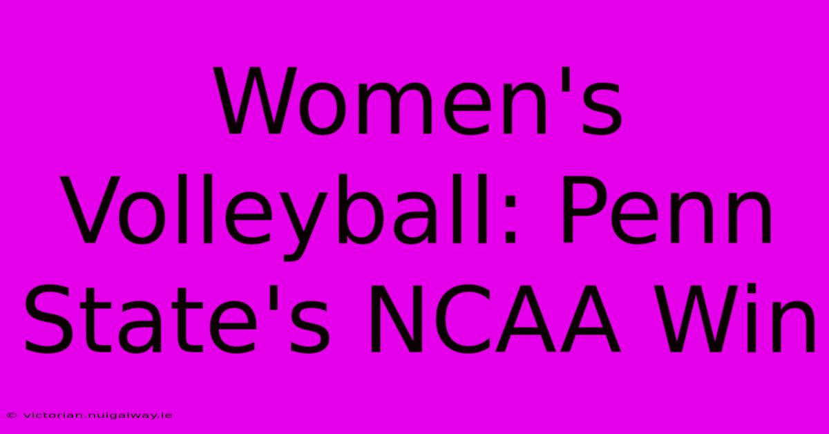 Women's Volleyball: Penn State's NCAA Win