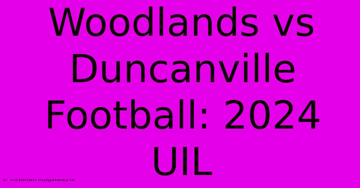 Woodlands Vs Duncanville Football: 2024 UIL