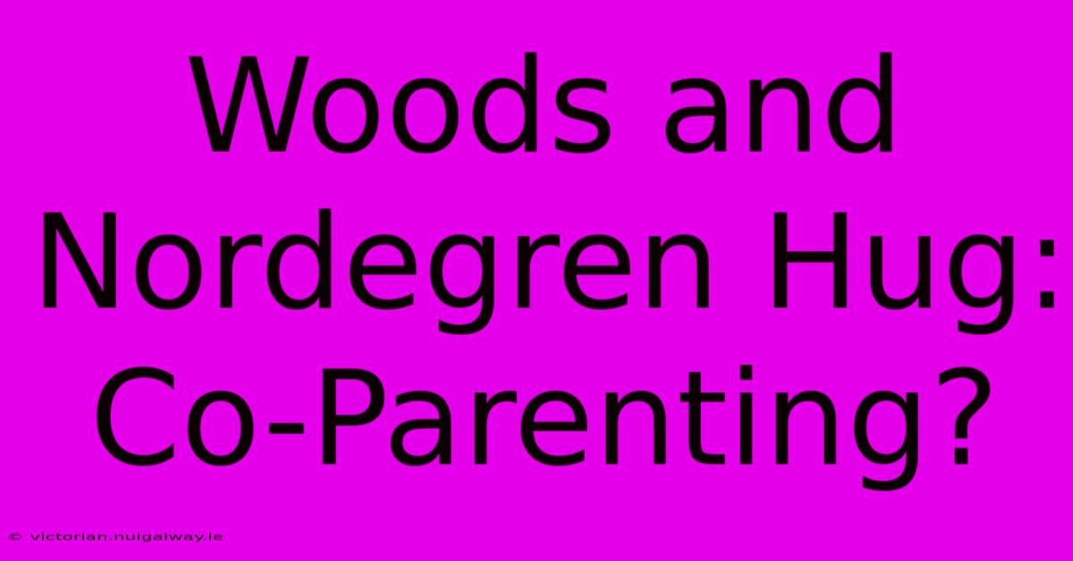 Woods And Nordegren Hug: Co-Parenting?