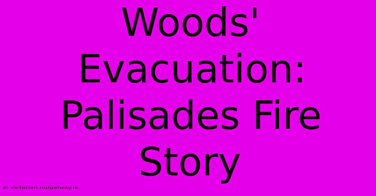 Woods' Evacuation: Palisades Fire Story