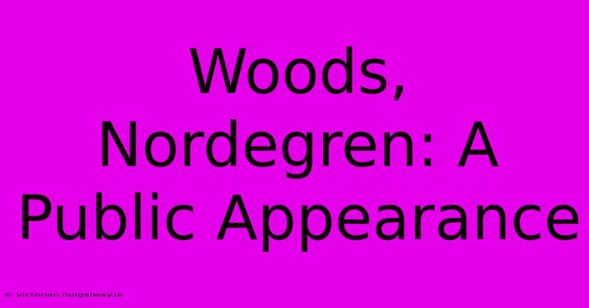 Woods, Nordegren: A Public Appearance