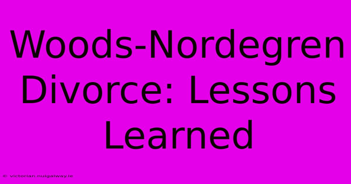 Woods-Nordegren Divorce: Lessons Learned