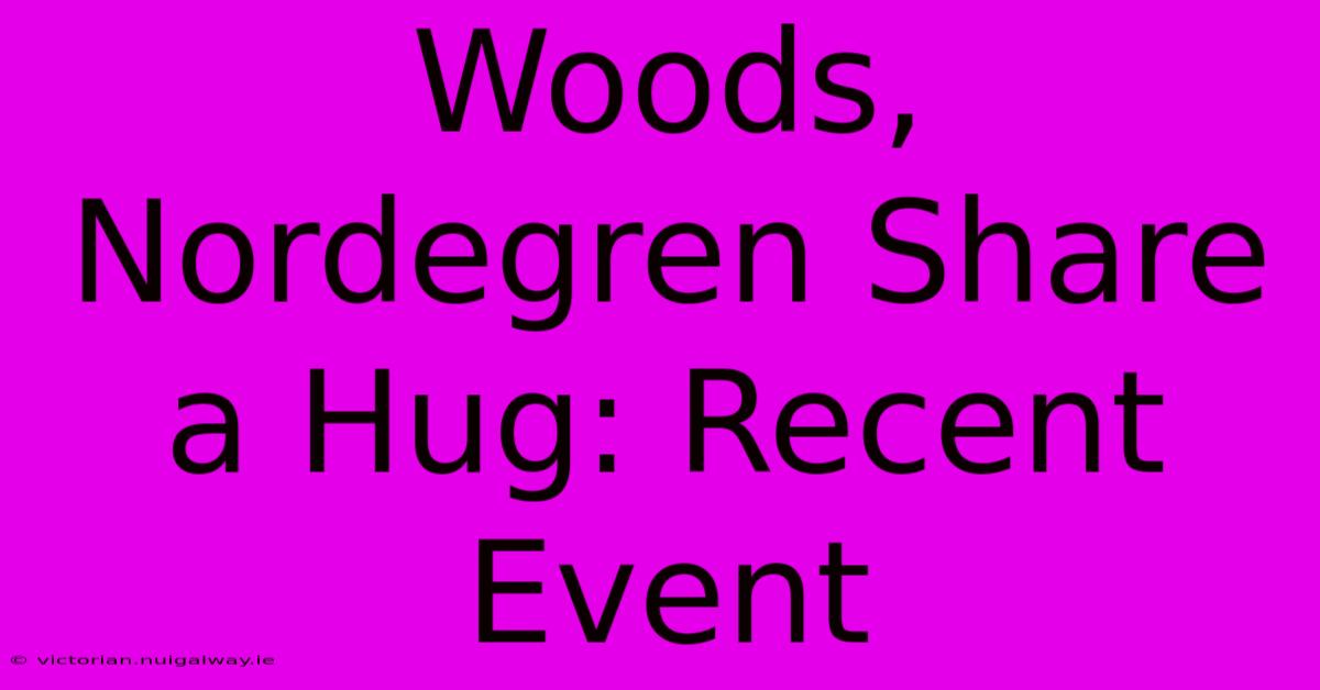 Woods, Nordegren Share A Hug: Recent Event