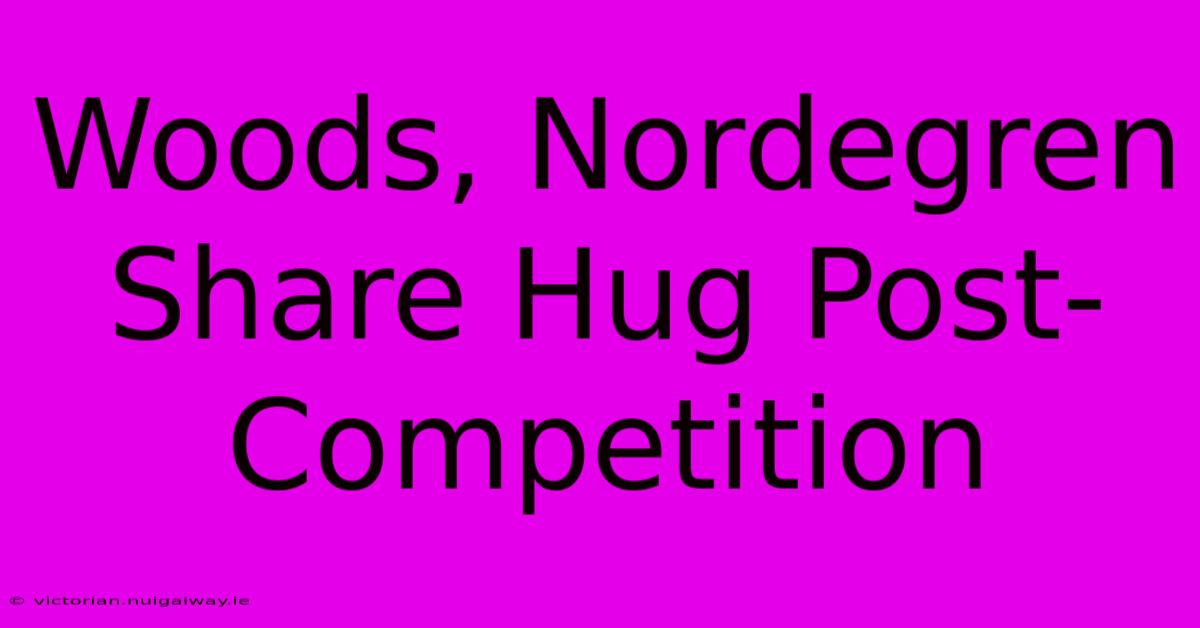 Woods, Nordegren Share Hug Post-Competition