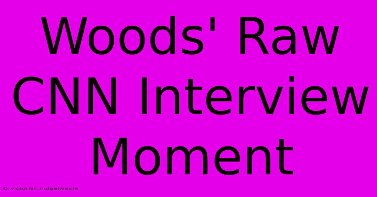 Woods' Raw CNN Interview Moment