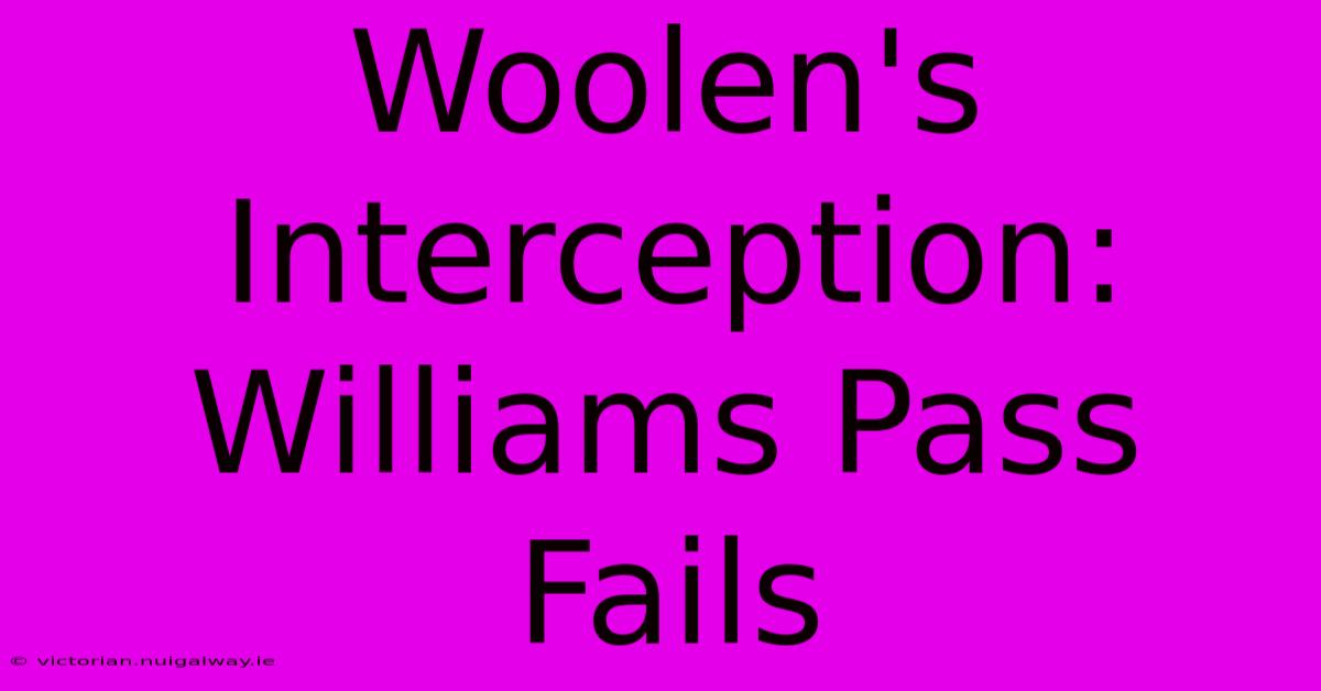 Woolen's Interception: Williams Pass Fails