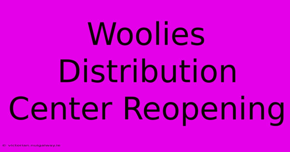 Woolies Distribution Center Reopening