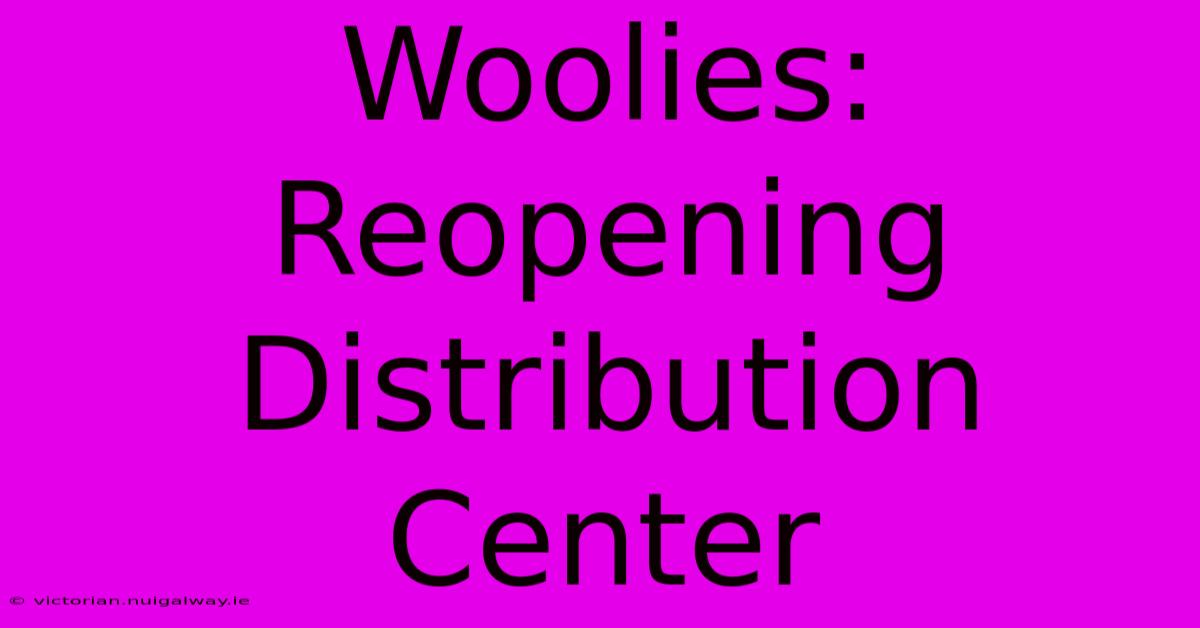 Woolies: Reopening Distribution Center