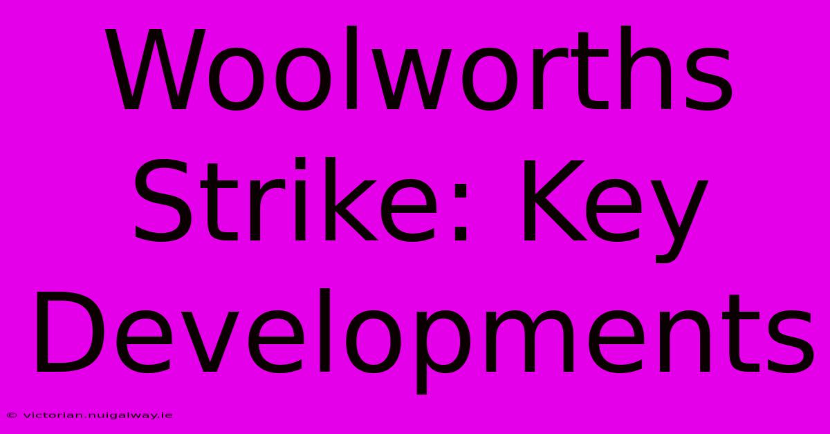 Woolworths Strike: Key Developments